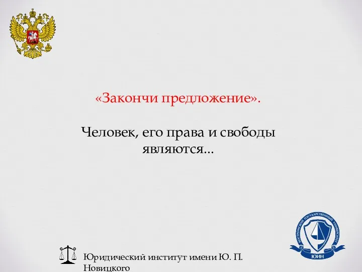 Юридический институт имени Ю. П. Новицкого «Закончи предложение». Человек, его права и свободы являются...