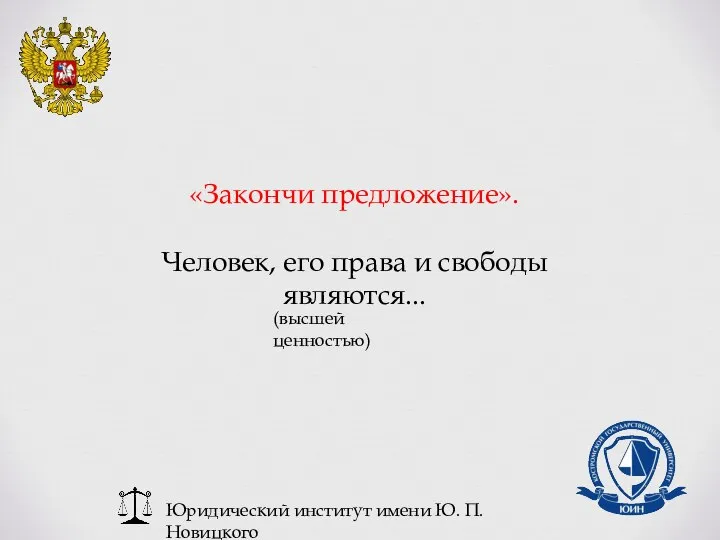 Юридический институт имени Ю. П. Новицкого «Закончи предложение». Человек, его права и свободы являются... (высшей ценностью)