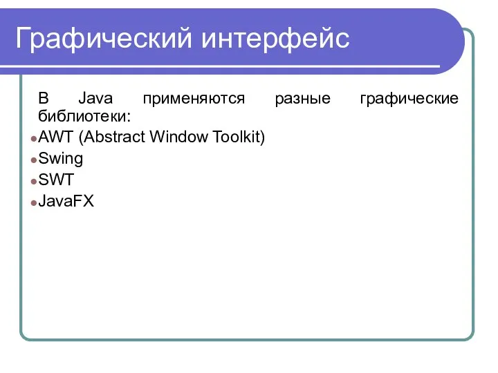 Графический интерфейс В Java применяются разные графические библиотеки: AWT (Abstract Window Toolkit) Swing SWT JavaFX