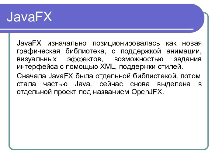 JavaFX JavaFX изначально позиционировалась как новая графическая библиотека, с поддержкой анимации, визуальных