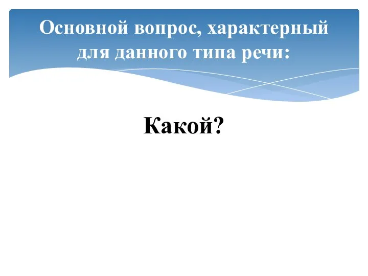 Какой? Основной вопрос, характерный для данного типа речи: