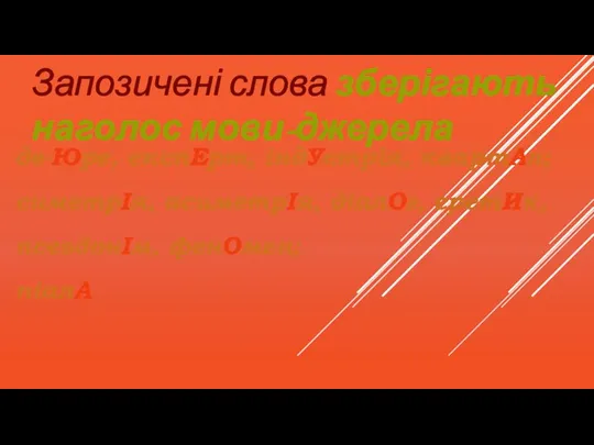 Запозичені слова зберігають наголос мови-джерела де-Юре, експЕрт, індУстрія, квартАл; симетрІя, асиметрІя, діалОг, єретИк, псевдонІм, фенОмен; піалА