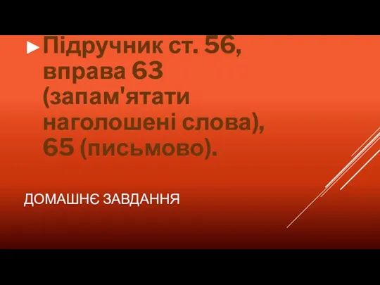 ДОМАШНЄ ЗАВДАННЯ Підручник ст. 56, вправа 63 (запам'ятати наголошені слова), 65 (письмово).