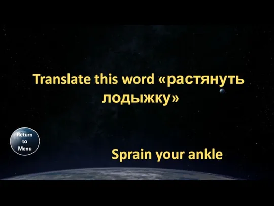 Translate this word «растянуть лодыжку» Sprain your ankle Return to Menu