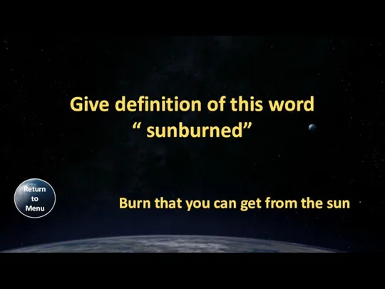 Give definition of this word “ sunburned” Burn that you can get
