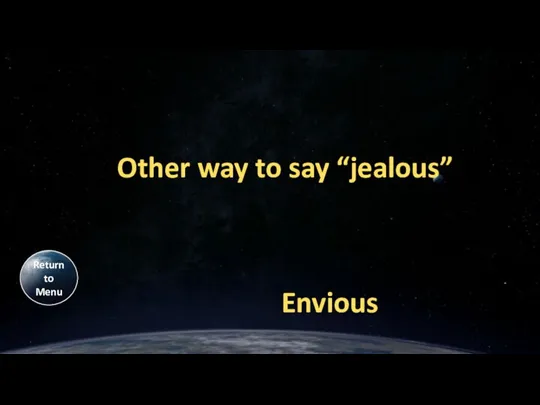 Other way to say “jealous” Envious Return to Menu