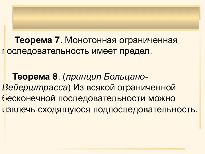 Теорема 7. Монотонная ограниченная последовательность имеет предел. Теорема 8. (принцип Больцано-Вейерштрасса) Из