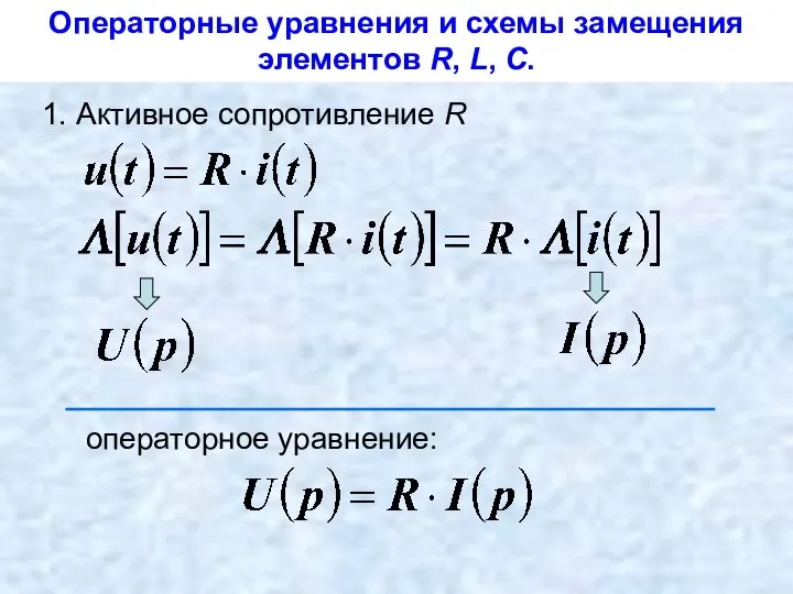 Операторные уравнения и схемы замещения элементов R, L, С. 1. Активное сопротивление R операторное уравнение: