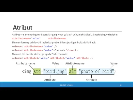 Atribut Atribut – elementning turli xossalariga qiymat yuklash uchun ishlatiladi. Sintaksisi quyidagicha: