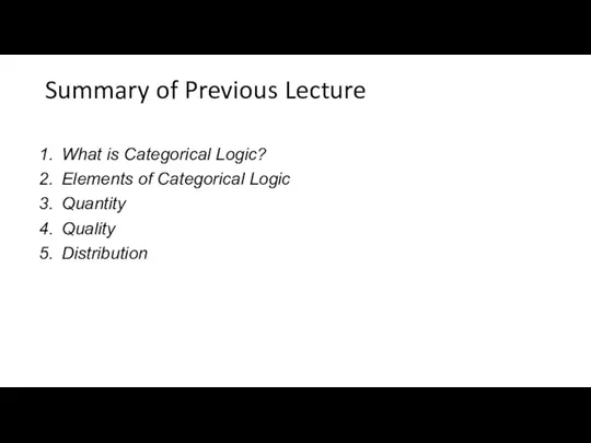 Summary of Previous Lecture What is Categorical Logic? Elements of Categorical Logic Quantity Quality Distribution