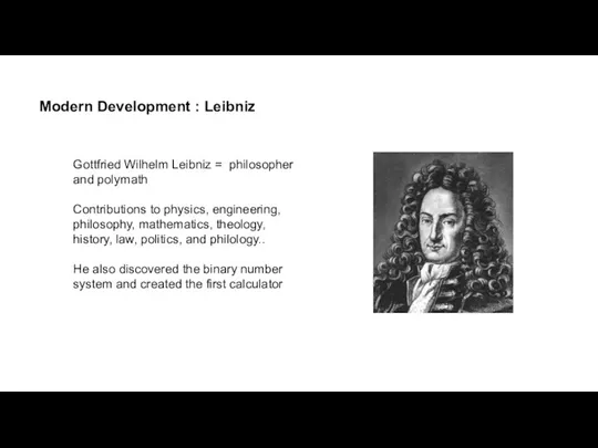 Modern Development : Leibniz Gottfried Wilhelm Leibniz = philosopher and polymath Contributions