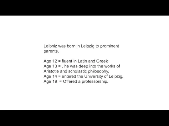 Leibniz was born in Leipzig to prominent parents. Age 12 = fluent