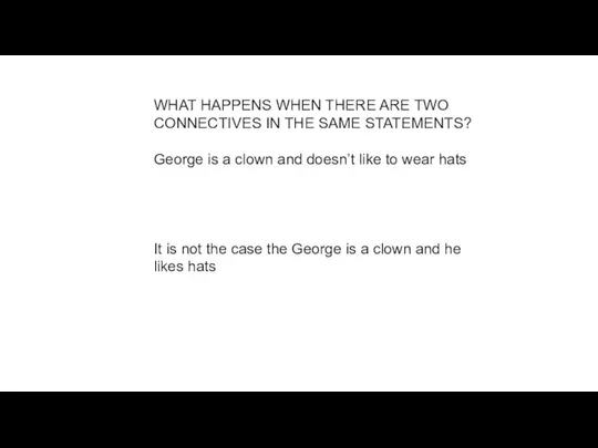 WHAT HAPPENS WHEN THERE ARE TWO CONNECTIVES IN THE SAME STATEMENTS? George