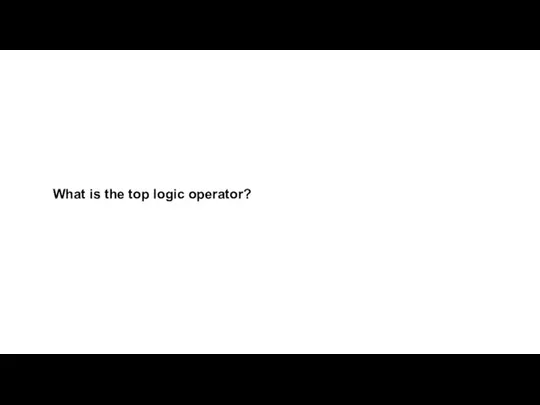 What is the top logic operator?