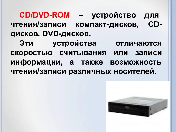 CD/DVD-ROM – устройство для чтения/записи компакт-дисков, CD-дисков, DVD-дисков. Эти устройства отличаются скоростью