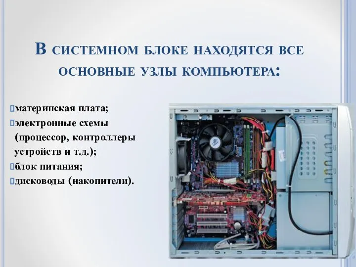 В системном блоке находятся все основные узлы компьютера: материнская плата; электронные схемы