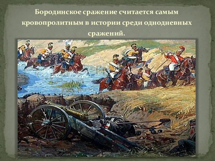 Бородинское сражение считается самым кровопролитным в истории среди однодневных сражений.