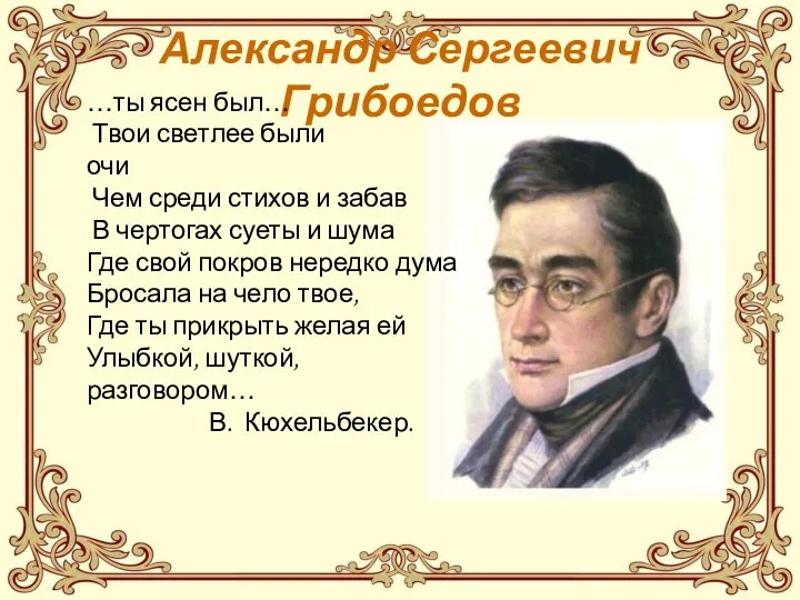 Александр Сергеевич Грибоедов …ты ясен был… Твои светлее были очи Чем среди