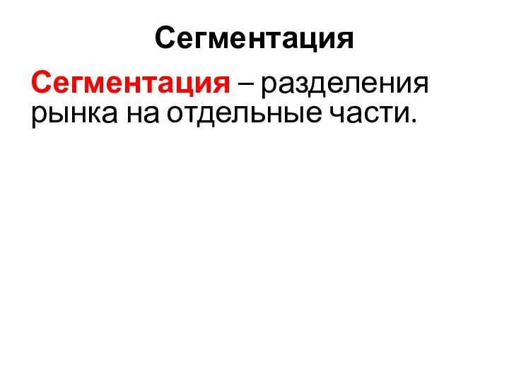 Сегментация Сегментация – разделения рынка на отдельные части.