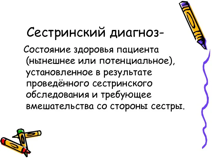 Сестринский диагноз- Состояние здоровья пациента (нынешнее или потенциальное), установленное в результате проведённого