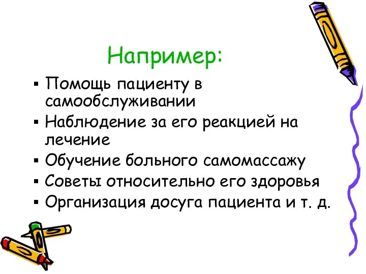 Например: Помощь пациенту в самообслуживании Наблюдение за его реакцией на лечение Обучение