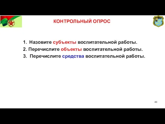 КОНТРОЛЬНЫЙ ОПРОС 1. Назовите субъекты воспитательной работы. 2. Перечислите объекты воспитательной работы.