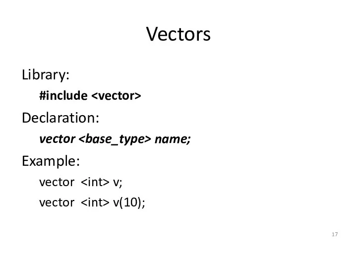 Vectors Library: #include Declaration: vector name; Example: vector v; vector v(10);