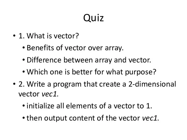 Quiz 1. What is vector? Benefits of vector over array. Difference between