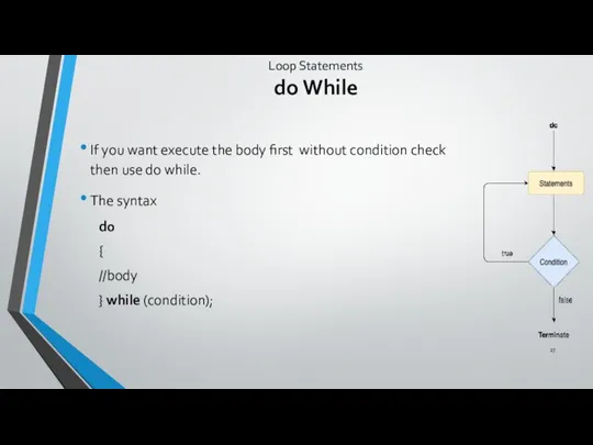 Loop Statements do While If you want execute the body first without