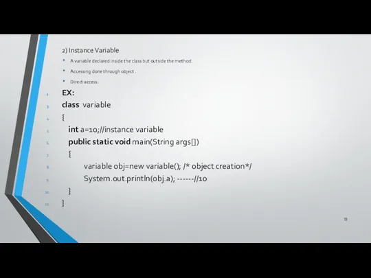 2) Instance Variable A variable declared inside the class but outside the