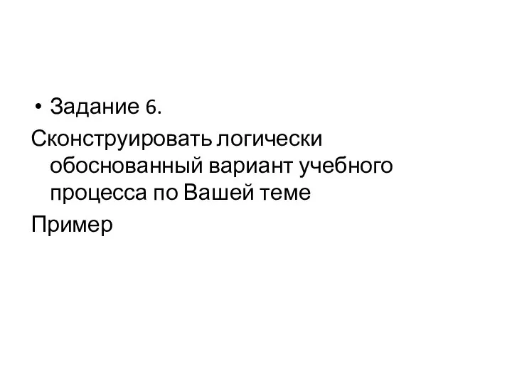 Задание 6. Сконструировать логически обоснованный вариант учебного процесса по Вашей теме Пример