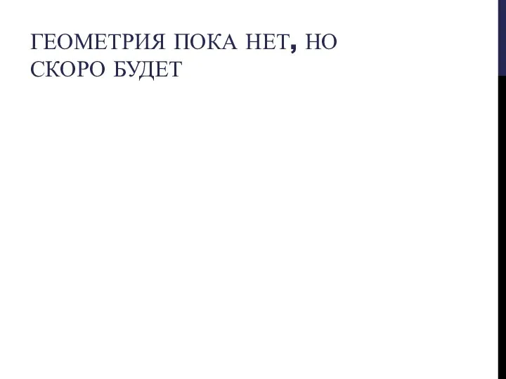 ГЕОМЕТРИЯ ПОКА НЕТ, НО СКОРО БУДЕТ