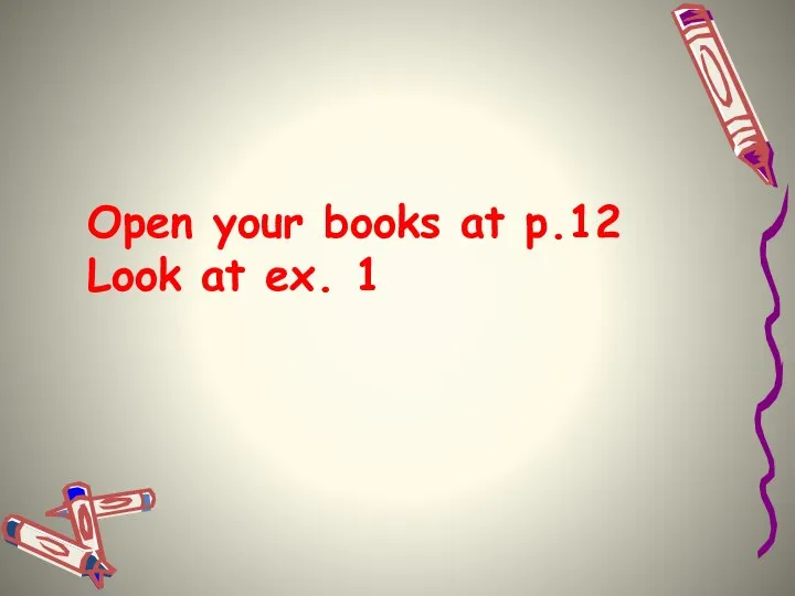Open your books at p.12 Look at ex. 1