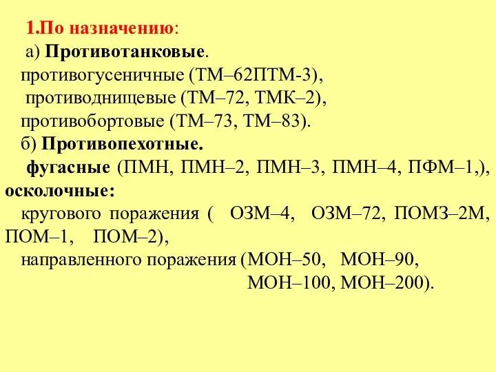 1.По назначению: а) Противотанковые. противогусеничные (ТМ–62ПТМ-3), противоднищевые (ТМ–72, ТМК–2), противобортовые (ТМ–73, ТМ–83).