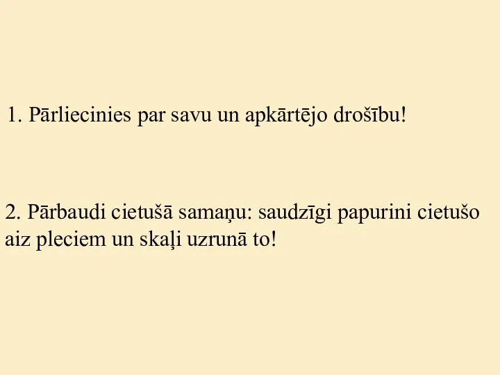 1. Pārliecinies par savu un apkārtējo drošību! 2. Pārbaudi cietušā samaņu: saudzīgi