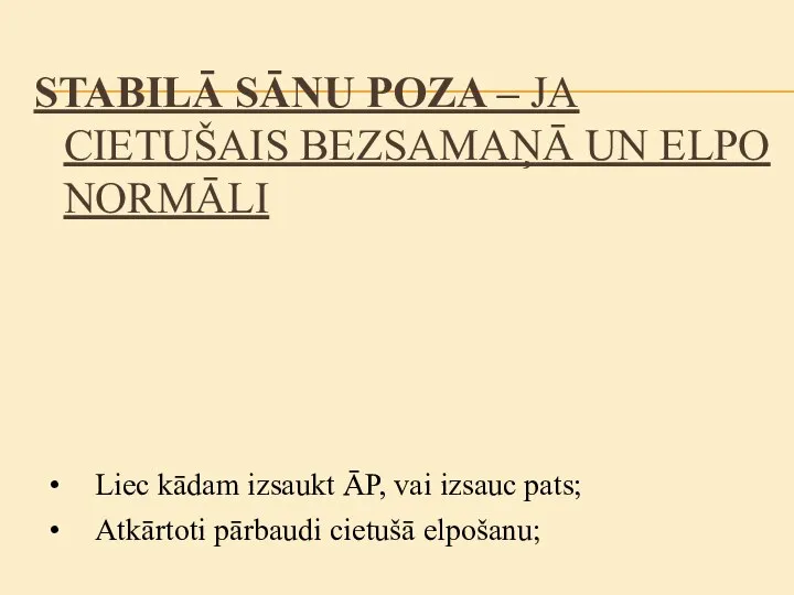 Liec kādam izsaukt ĀP, vai izsauc pats; Atkārtoti pārbaudi cietušā elpošanu; STABILĀ