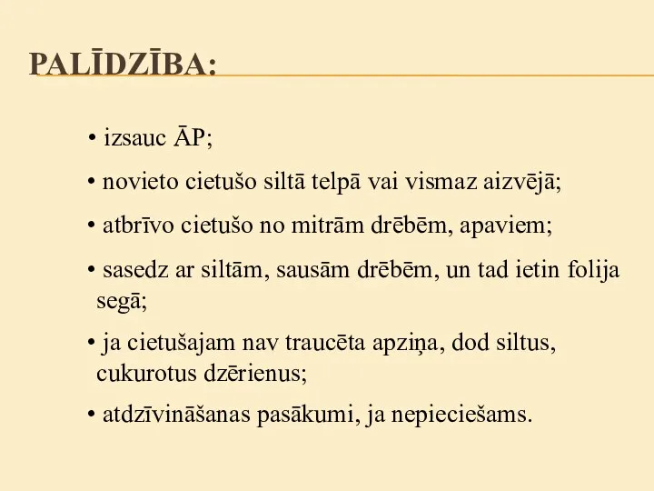 izsauc ĀP; novieto cietušo siltā telpā vai vismaz aizvējā; atbrīvo cietušo no