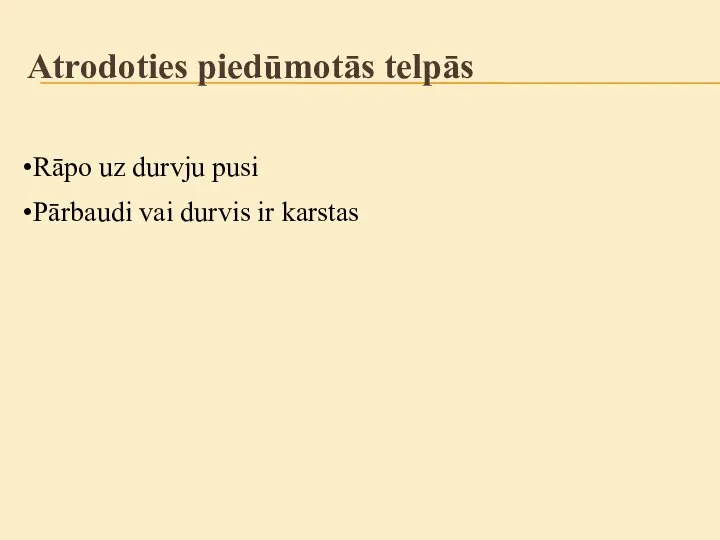 Rāpo uz durvju pusi Pārbaudi vai durvis ir karstas Atrodoties piedūmotās telpās