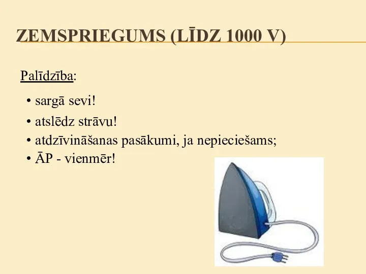 Palīdzība: sargā sevi! atdzīvināšanas pasākumi, ja nepieciešams; ĀP - vienmēr! atslēdz strāvu! ZEMSPRIEGUMS (LĪDZ 1000 V)