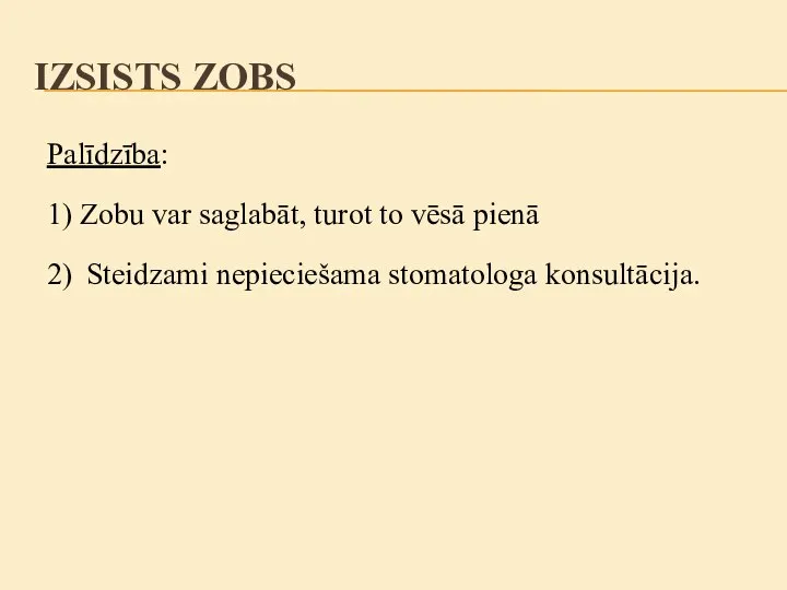 Palīdzība: 1) Zobu var saglabāt, turot to vēsā pienā 2) Steidzami nepieciešama stomatologa konsultācija. IZSISTS ZOBS