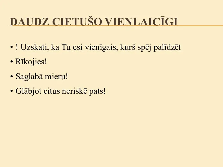 DAUDZ CIETUŠO VIENLAICĪGI ! Uzskati, ka Tu esi vienīgais, kurš spēj palīdzēt