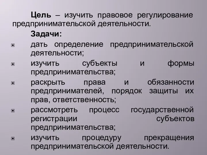 Цель – изучить правовое регулирование предпринимательской деятельности. Задачи: дать определение предпринимательской деятельности;