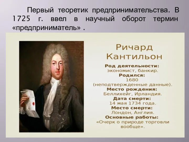 Первый теоретик предпринимательства. В 1725 г. ввел в научный оборот термин «предприниматель» .