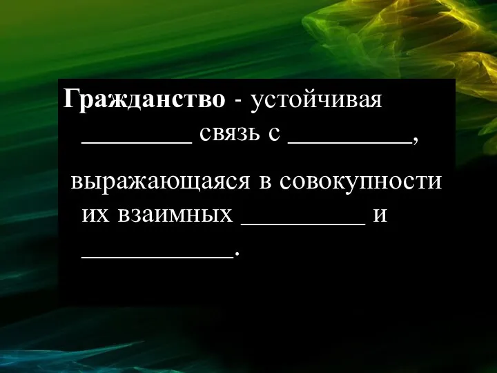 Гражданство - устойчивая ________ связь с _________, выражающаяся в совокупности их взаимных _________ и ___________.