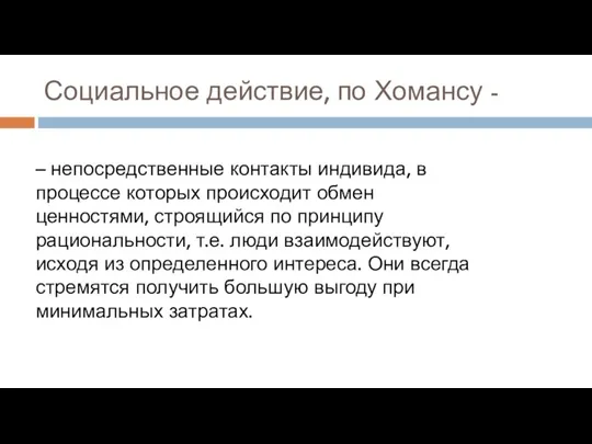 Социальное действие, по Хомансу - – непосредственные контакты индивида, в процессе которых