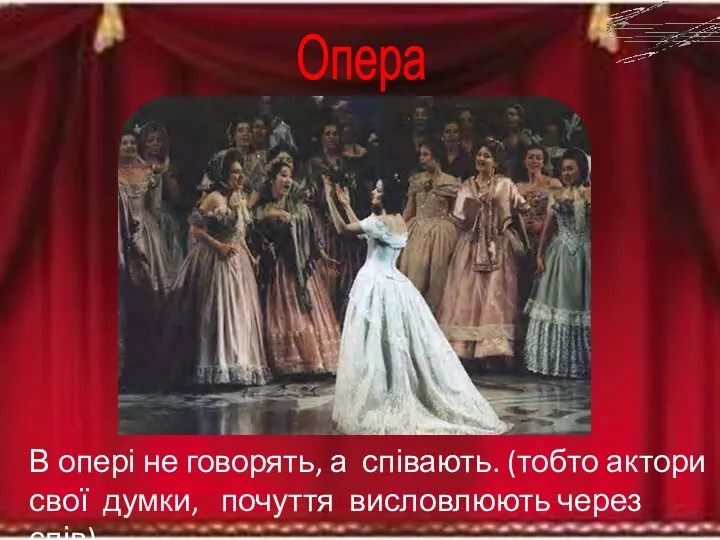 Опера В опері не говорять, а співають. (тобто актори свої думки, почуття висловлюють через спів).