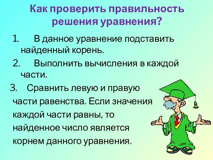 Как проверить правильность решения уравнения? 1. В данное уравнение подставить найденный корень.