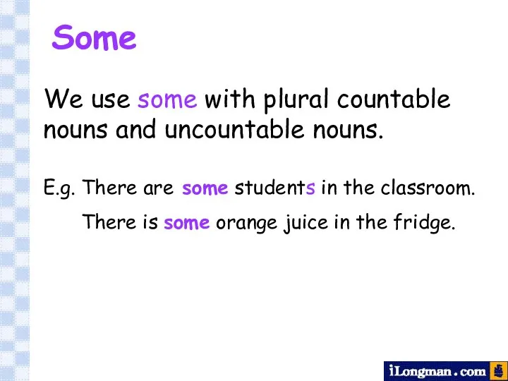 Some We use some with plural countable nouns and uncountable nouns. E.g.