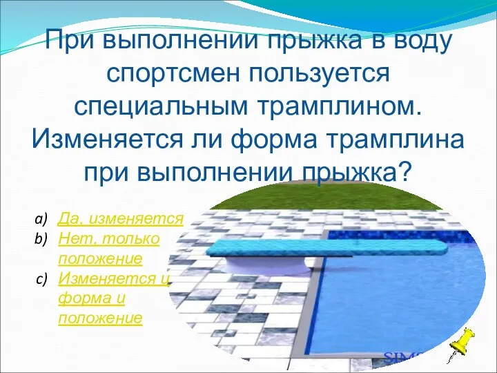 При выполнении прыжка в воду спортсмен пользуется специальным трамплином. Изменяется ли форма