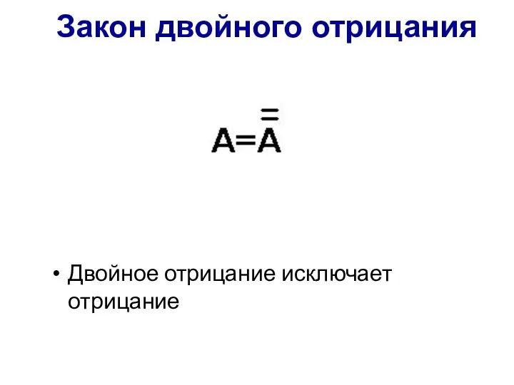 Закон двойного отрицания Двойное отрицание исключает отрицание